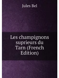 Les champignons suprieurs du Tarn (French Edition)