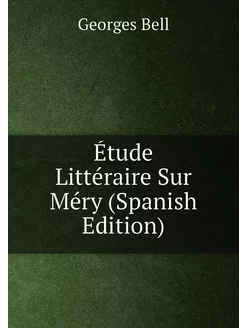 Étude Littéraire Sur Méry (Spanish Edition)