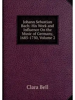 Johann Sebastian Bach His Work and I