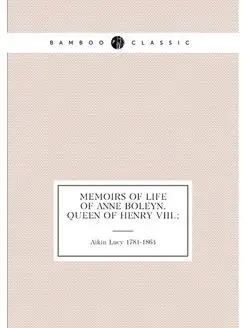 Memoirs Of Life Of Anne Boleyn, Queen Of Henry Viii