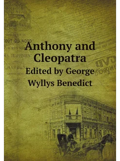 Anthony and Cleopatra. Edited by George Wyllys Benedict