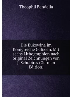 Die Bukowina im Königreiche Galizien. Mit sechs Lith