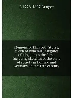 Memoirs of Elizabeth Stuart, queen of Bohemia, daugh