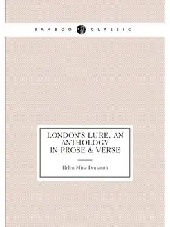 London's lure, an anthology in prose & verse