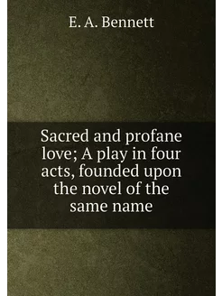 Sacred and profane love A play in four acts, founde