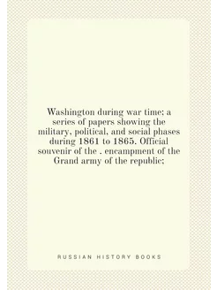 Washington during war time a series of papers showi