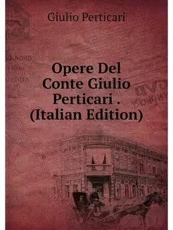 Opere Del Conte Giulio Perticari . (I