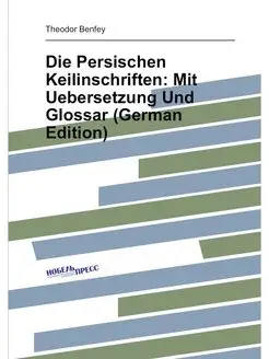 Die Persischen Keilinschriften Mit Uebersetzung Und