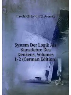 System Der Logik Als Kunstlehre Des D