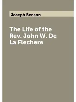 The Life of the Rev. John W. De La Flechere