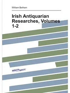 Irish Antiquarian Researches, Volumes 1-2