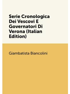 Serie Cronologica Dei Vescovi E Governatori Di Veron