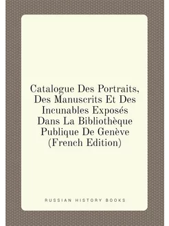 Catalogue Des Portraits, Des Manuscrits Et Des Incun