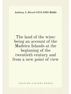 The land of the wine being an account of the Madeir