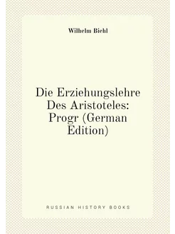 Die Erziehungslehre Des Aristoteles Progr (German E