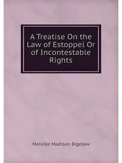 A Treatise On the Law of Estoppel Or