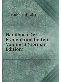 Handbuch Der Frauenkrankheiten, Volum