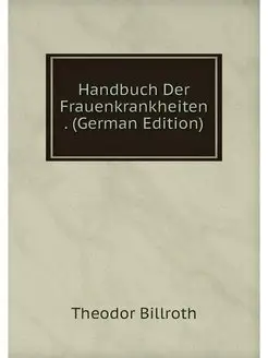 Handbuch Der Frauenkrankheiten . (Ger