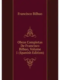 Obras Completas De Francisco Bilbao