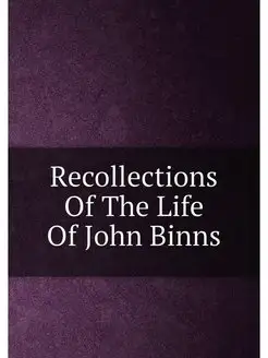 Recollections Of The Life Of John Binns