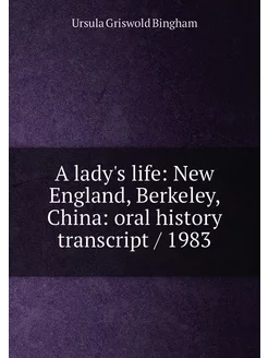 A lady's life New England, Berkeley, China oral hi