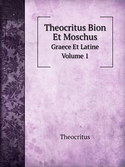 Theocritus Bion Et Moschus. Graece Et