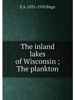 The inland lakes of Wisconsin The plankton