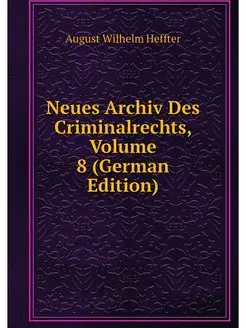 Neues Archiv Des Criminalrechts, Volu