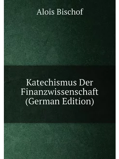 Katechismus Der Finanzwissenschaft (German Edition)