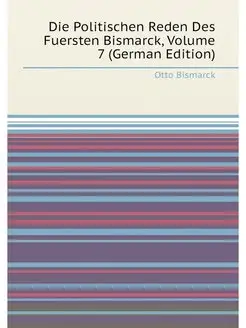 Die Politischen Reden Des Fuersten Bismarck, Volume