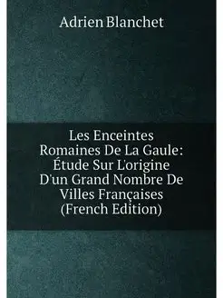 Les Enceintes Romaines De La Gaule Étude Sur L'orig