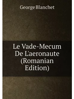 Le Vade-Mecum De L'aeronaute (Romanian Edition)