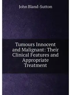 Tumours Innocent and Malignant Their Clinical Featu