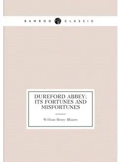 Dureford Abbey Its Fortunes and Misfortunes