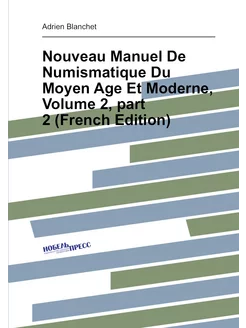 Nouveau Manuel De Numismatique Du Moyen Age Et Moder