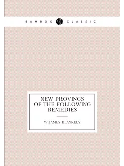 New Provings of the Following Remedies