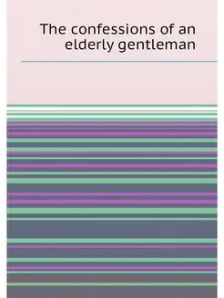 The confessions of an elderly gentleman