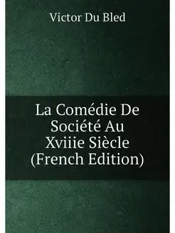 La Comédie De Société Au Xviiie Siècle (French Edition)