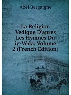 La Religion Vedique D'apres Les Hymne