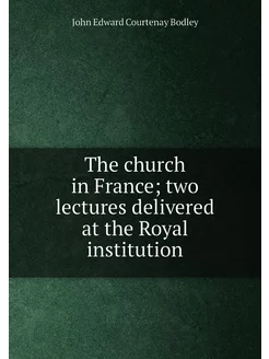 The church in France two lectures delivered at the