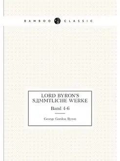 Lord Byron's Sammtliche Werke. Band 4-6