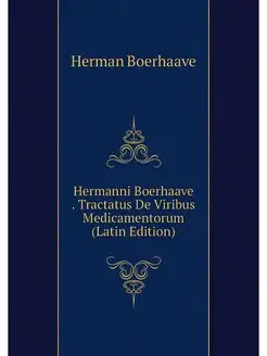 Hermanni Boerhaave . Tractatus De Vir