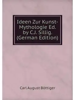 Ideen Zur Kunst-Mythologie Ed. by C.J