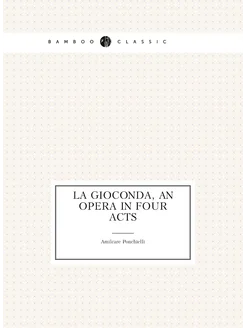 La Gioconda, an opera in four acts