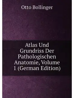 Atlas Und Grundriss Der Pathologischen Anatomie, Vol