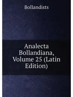 Analecta Bollandiana, Volume 25 (Latin Edition)