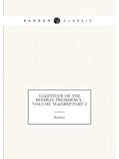 Gazetteer of the Bombay Presidency, Volume 18,&Nbsp