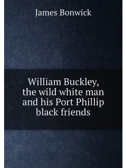 William Buckley, the wild white man and his Port Phi