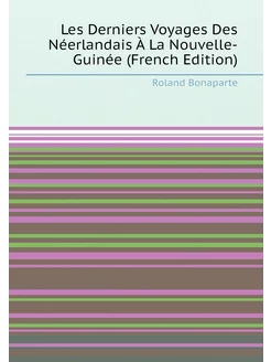 Les Derniers Voyages Des Néerlandais À La Nouvelle-G