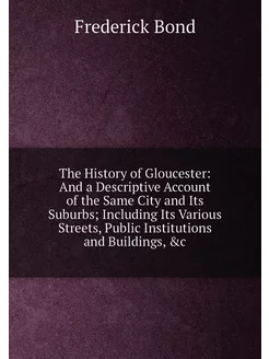 The History of Gloucester And a Descriptive Account